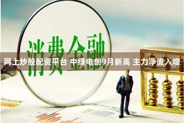 网上炒股配资平台 中绿电创9月新高 主力净流入增