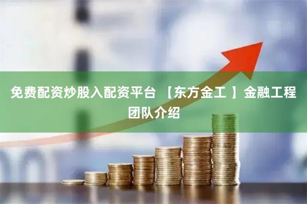 免费配资炒股入配资平台 【东方金工 】金融工程团队介绍